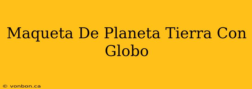 Maqueta De Planeta Tierra Con Globo