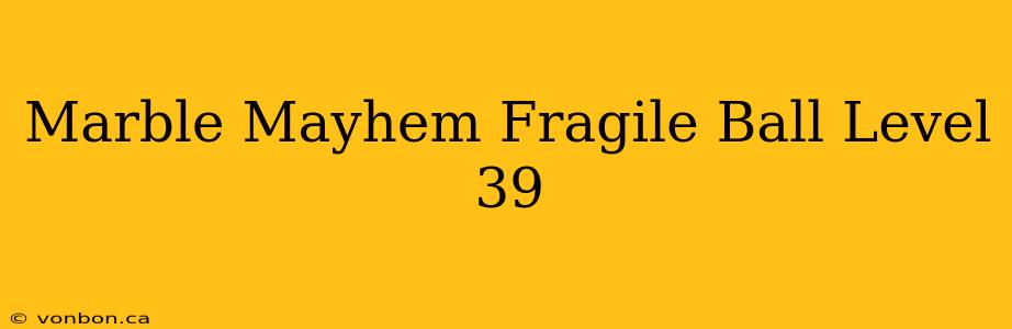 Marble Mayhem Fragile Ball Level 39