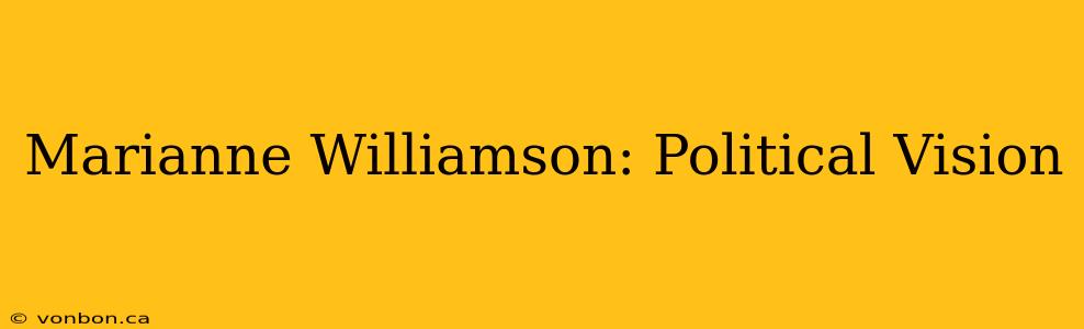 Marianne Williamson: Political Vision