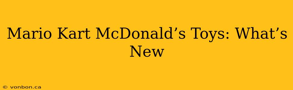Mario Kart McDonald’s Toys: What’s New
