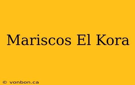 Mariscos El Kora