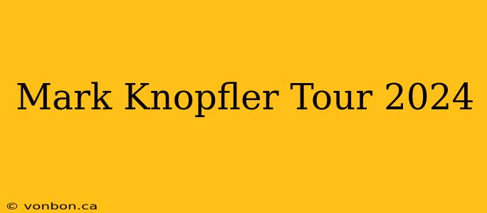 Mark Knopfler Tour 2024