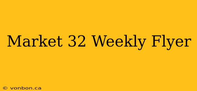 Market 32 Weekly Flyer