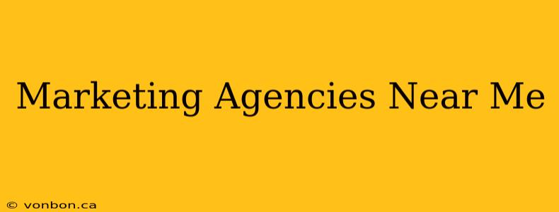 Marketing Agencies Near Me