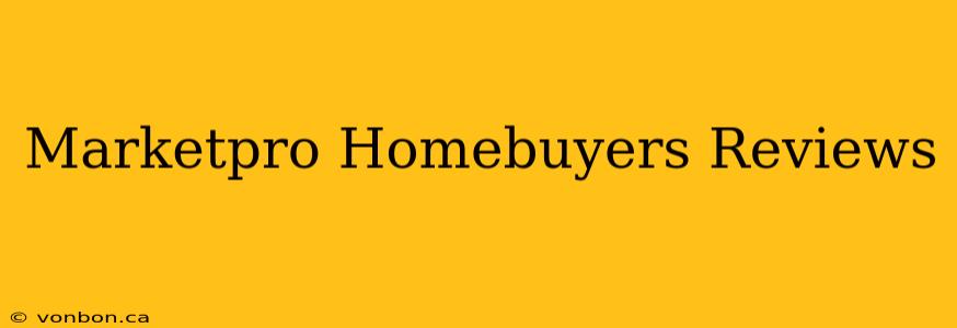 Marketpro Homebuyers Reviews