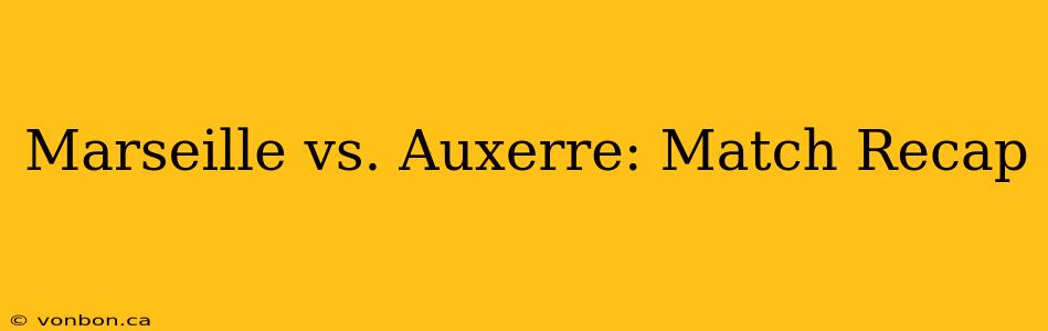 Marseille vs. Auxerre: Match Recap