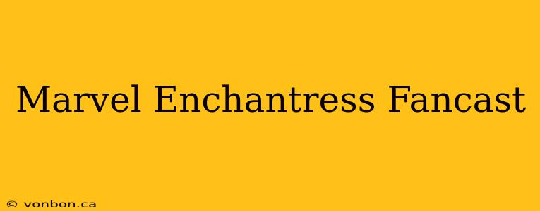 Marvel Enchantress Fancast