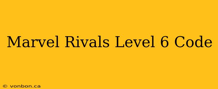 Marvel Rivals Level 6 Code