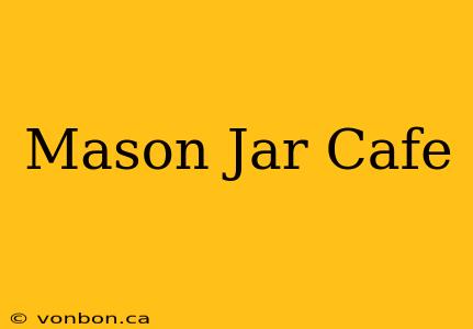 Mason Jar Cafe