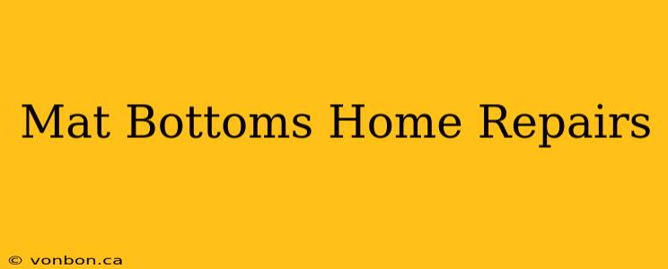 Mat Bottoms Home Repairs