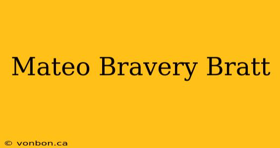 Mateo Bravery Bratt