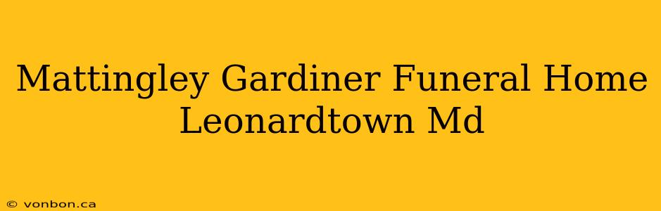 Mattingley Gardiner Funeral Home Leonardtown Md