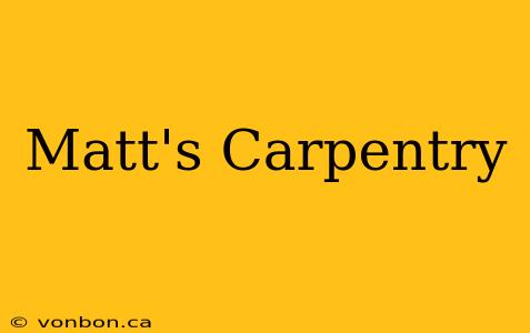 Matt's Carpentry