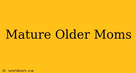 Mature Older Moms