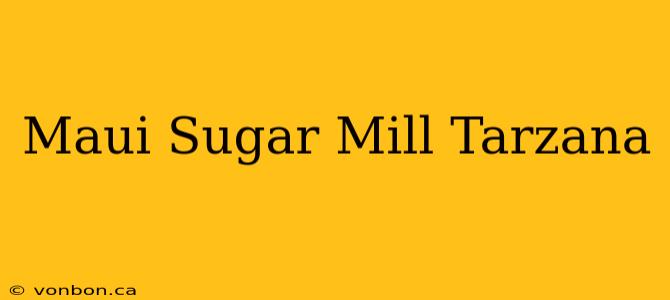 Maui Sugar Mill Tarzana