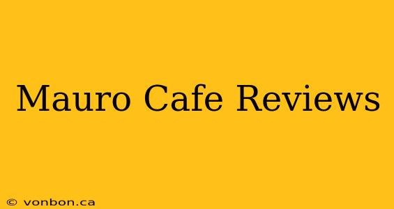 Mauro Cafe Reviews