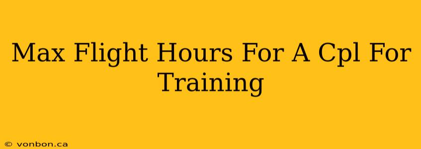 Max Flight Hours For A Cpl For Training