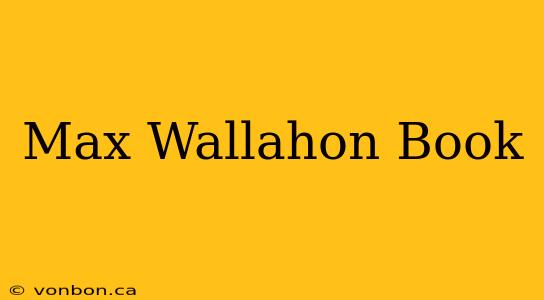 Max Wallahon Book