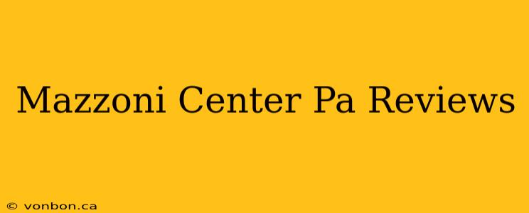 Mazzoni Center Pa Reviews