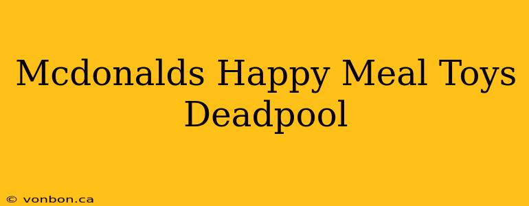 Mcdonalds Happy Meal Toys Deadpool