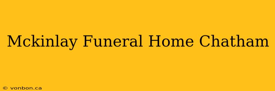 Mckinlay Funeral Home Chatham