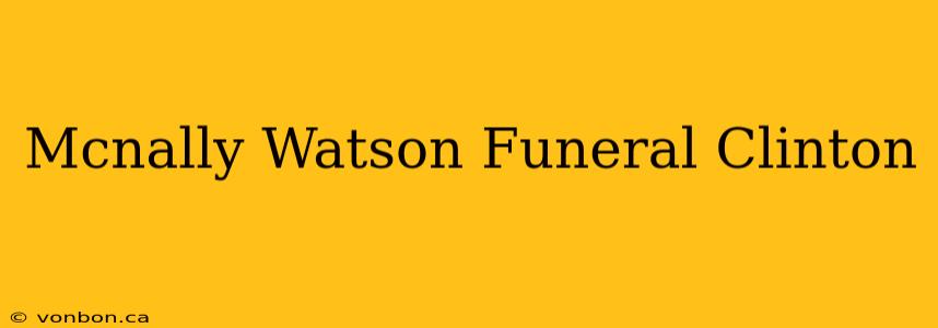 Mcnally Watson Funeral Clinton