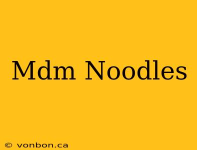 Mdm Noodles