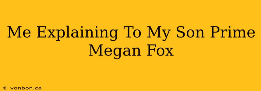 Me Explaining To My Son Prime Megan Fox