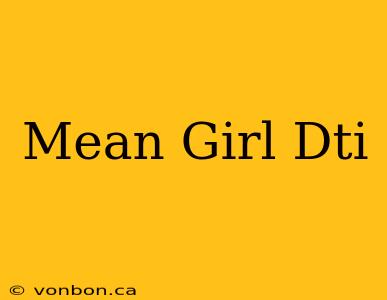 Mean Girl Dti