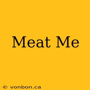 Meat Me