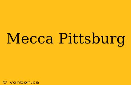 Mecca Pittsburg