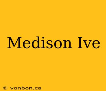 Medison Ive