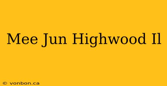 Mee Jun Highwood Il