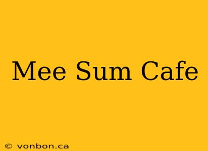 Mee Sum Cafe