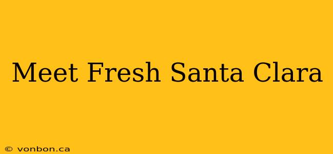 Meet Fresh Santa Clara