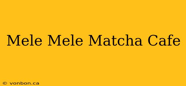 Mele Mele Matcha Cafe