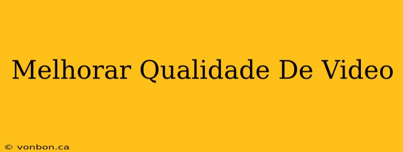 Melhorar Qualidade De Video