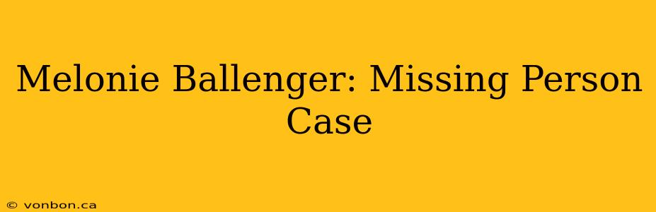 Melonie Ballenger: Missing Person Case