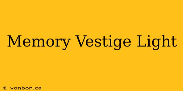 Memory Vestige Light