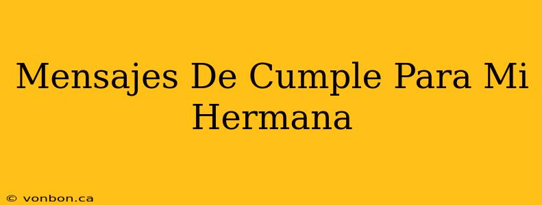 Mensajes De Cumple Para Mi Hermana