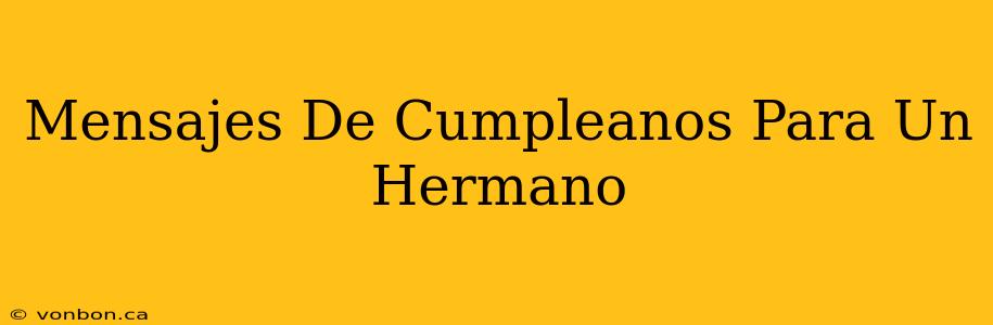 Mensajes De Cumpleanos Para Un Hermano