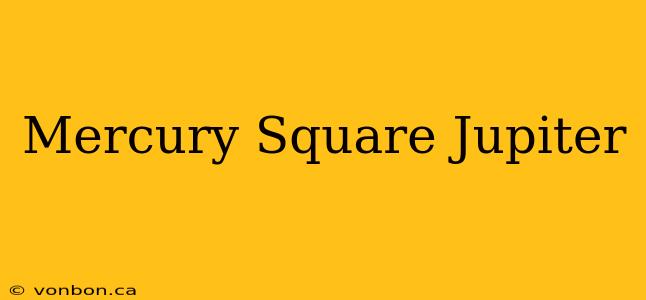 Mercury Square Jupiter