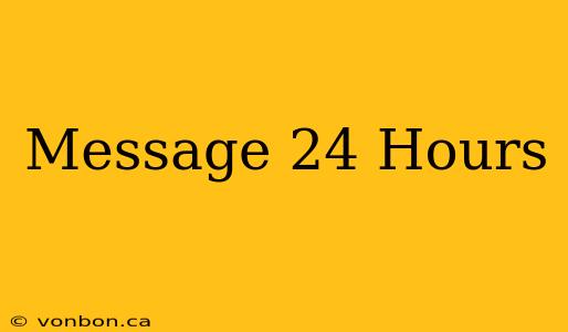 Message 24 Hours