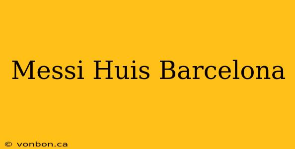 Messi Huis Barcelona