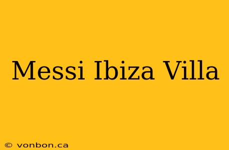 Messi Ibiza Villa