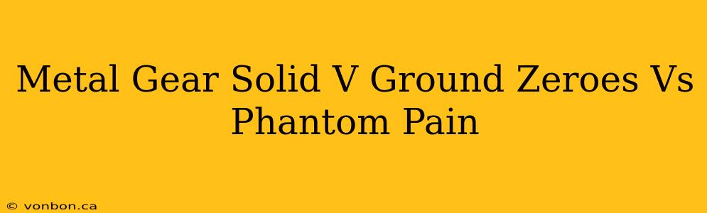 Metal Gear Solid V Ground Zeroes Vs Phantom Pain