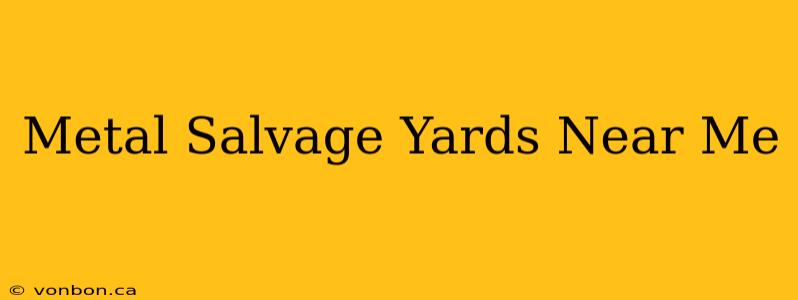 Metal Salvage Yards Near Me