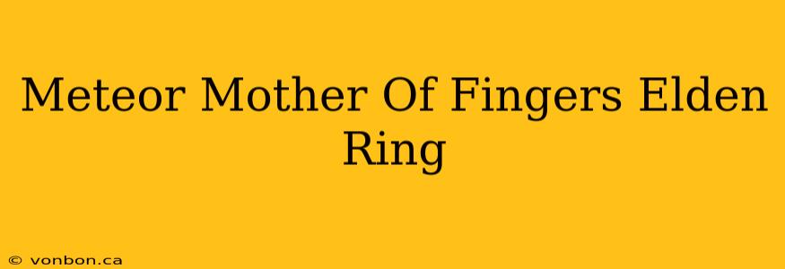 Meteor Mother Of Fingers Elden Ring