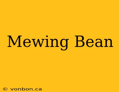 Mewing Bean