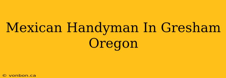 Mexican Handyman In Gresham Oregon